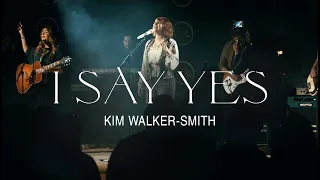 Kim Walker-Smith – I Say Yes (Official Live Video)