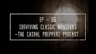 Surviving Classic Monsters - Ep 65 - Casual Preppers Podcast