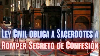 Ley civil obliga a Sacerdotes a desvelar el Secreto de Confesión