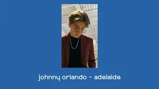 adelaide - johnny orlando (slowed + reverb)