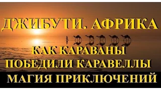 Магия приключений. Джибути. Африка. Как караваны победили каравеллы