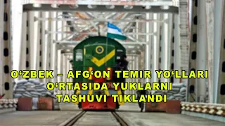 O‘zbek – Afg‘on temir yo‘llari o‘rtasida yuklarni tashuvi tiklandi