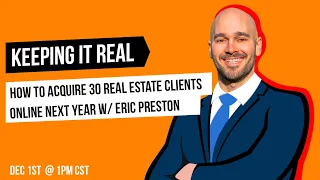 How to Acquire 30 Real Estate Clients Online Next Year w/ Eric Preston