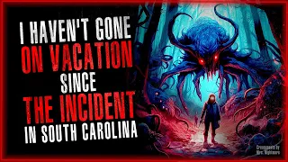 "I Haven't Gone on Vacation Since the Incident in South Carolina" Scary Story | Creepypasta