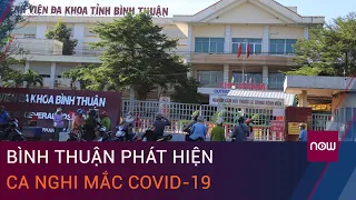 Phát hiện ca nghi mắc Covid-19 là nhân viên y tế, Bình Thuận phong tỏa 2 địa điểm | VTC Now