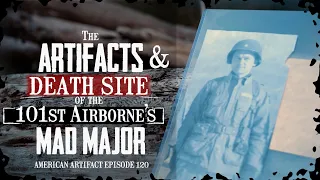 The Artifacts & Death Site of the 101st Airborne's Mad Major | American Artifact Episode 120