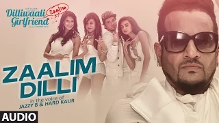 'Zaalim Dilli' Full AUDIO Song | Dilliwaali Zaalim Girlfriend | Jazzy B, Hard Kaur