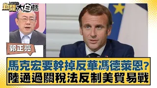 馬克宏要幹掉反華馮德萊恩？陸通過關稅法反制美貿易戰 新聞大白話@tvbstalk 20240427