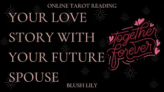 💍Your Love Story With Your Future Spouse❤ Online Tarot Pick a Card Reading