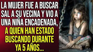 La mujer fue a buscar sal a su vecina y vio a una niña encadenada, a quien han estado buscando...