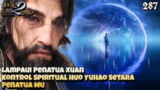 Lampaui Penatua Xuan, Kontrol Spiritual Huo Yuhao Setara Penatua Mu || SOUL LAND 2 Novel 287