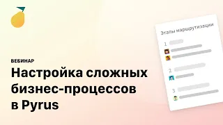 Вебинар «Настройка сложных бизнес-процессов в Pyrus»