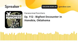 Ep. 112 - Bigfoot Encounter in Honobia, Oklahoma