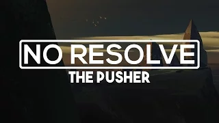 No Resolve - The Pusher [HD | Lyrics]