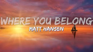 Matt Hansen - Where You Belong (Lyrics) - Full Audio, 4k Video