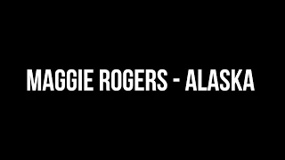 Maggie Rogers - Alaska [LYRICS]