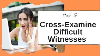 Cross-Examination Techniques - Part 1: Controlling Difficult Witnesses on Cross-Examination