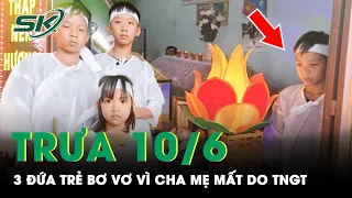 Trưa 10/6: 3 Đứa Trẻ Chết Lặng Trong Đám Tang Cha Mẹ Và Em Trai Qua Đời Vì Tai Nạn Giao Thông | SKĐS