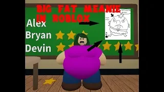 BIG FAT MEANIE IN ROBLOX