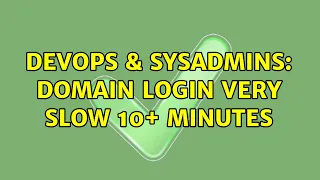 DevOps & SysAdmins: Domain login very slow 10+ minutes (3 Solutions!!)
