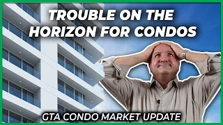 GTA Condo Real Estate Update - Trouble On The Horizon For Condos