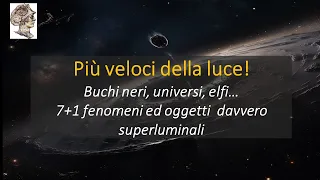 Più veloci della luce!  7+ 1  fenomeni ed oggetti  davvero superluminali