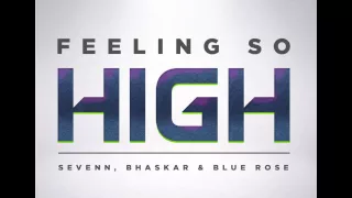 Sevenn, Bhaskar & Blue Rose - Feeling So High (Original Mix)