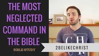 The Bibles Most Neglected Command | 2BeLikeChrist