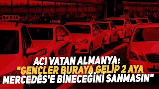 Acı Vatan Almanya: "Gençler Buraya Gelip 2 Aya Mercedes'e Bineceğini Sanmasın"