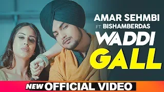 Waddi Gall (Official Video)| Amar Sehmbi Ft Bishamber Das | Babbu | MixSingh | New Punjabi Song 2019