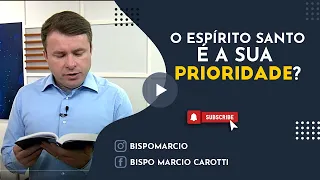 O ESPÍRITO SANTO É A SUA PRIORIDADE? | Bispo Márcio Carotti