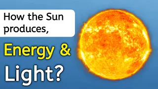 How the Sun produces Energy and Light | What happens inside the Sun?