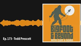 Ep. 173 - Todd Prescott | Bigfoot and Beyond with Cliff and Bobo