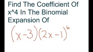 Find The Coefficient Of x^4 In The Binomial Expansion Of (x-3)(2x-1)^6. Two binomials