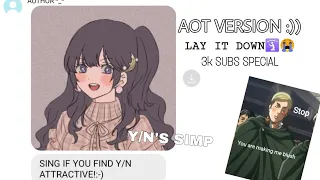 "SING IF YOU FIND Y/N ATTRACTIVE" AOT VERSION ||AOT TEXTS || READ DESCRIPTION || 3K SUBS SPECIAL ❤️