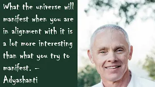 Adyashanti  What The Universe Will Manifest is a Lot More Interesting Than What You Try to Manifest