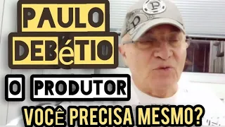 PAULO DEBÉTIO SUCESSOS, BIOGRAFIA E HISTÓRIA PT 19 - O PAPEL DO PRODUTOR