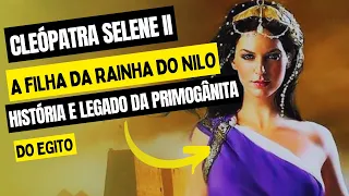 CLEÓPATRA SELENE II A FILHA DA RAINHA DO NILO -  HISTÓRIA E LEGADO DA PRIMOGÊNITA DO EGITO