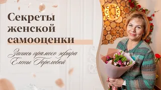 Секреты женской самооценки. Запись прямого эфира Елены Гореловой 18+