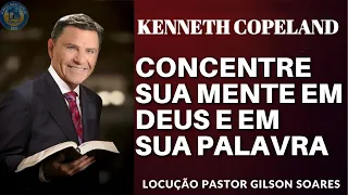 KENNETH COPELAND -concentre sua mente em Deus e em sua palavra