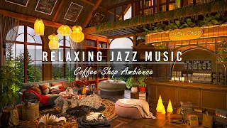 Stress Relief with Relaxing Jazz Instrumental Music ☕ Soft Jazz Music & Cozy Coffee Shop Ambience
