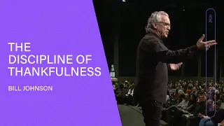 The Discipline of Thankfulness - Bill Johnson (Full Sermon) | Bethel Church