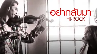 อย่ากลับมา : Hi-Rock ไฮ-ร็อก [Official MV]