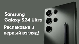 Samsung Galaxy S24 Ultra Первый взгляд, распаковка!