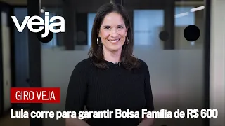 Giro VEJA | Time de Lula corre para garantir Bolsa Família de R$ 600