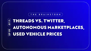 Threads vs. Twitter, Tesla Autonomous, Declining Used Vehicle Prices | The Brainstorm EP 05