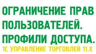 Ограничение прав пользователей в 1С УТ 11. Профили групп доступа.