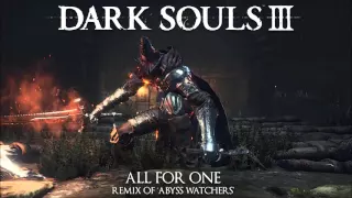 Dark Souls 3 Abyss Watchers Remix - All For One