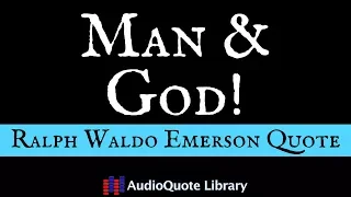 Ralph Waldo Emerson Quote - Man & God!