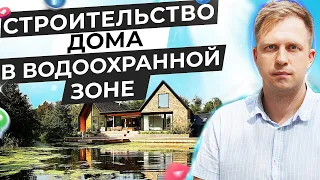 СТРОИТЕЛЬСТВО ДОМА В ВОДООХРАННОЙ ЗОНЕ. МОЖНО СТРОИТЬ ИЛИ НЕТ?